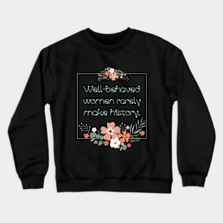 Well-behaved women rarely make history. Crewneck Sweatshirt